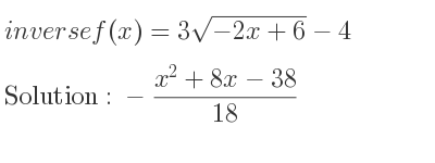 The inverse of f(x)=3sqrt(-2x+6)-4 is -(x^2+8x-38)/(18)